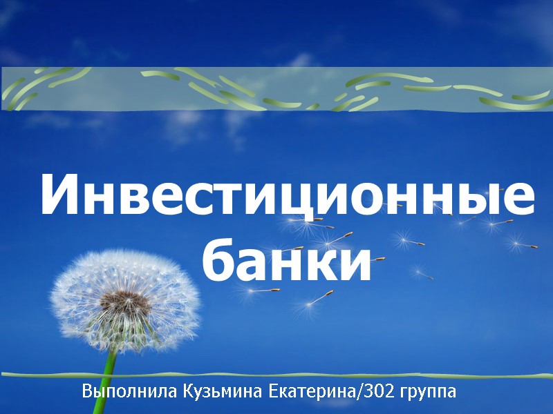 Инвестиционные банки Выполнила Кузьмина Екатерина/302 группа
